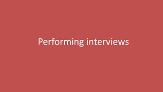 83
Performing interviews
 