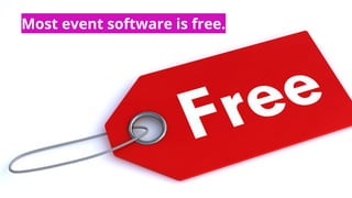 Most event software is free.
 