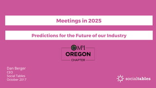 Dan Berger
CEO
Social Tables
October 2017
Predictions for the Future of our Industry
Meetings in 2025
 