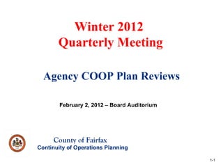 Agency COOP Plan Reviews Winter 2012  Quarterly Meeting February 2, 2012 – Board Auditorium 