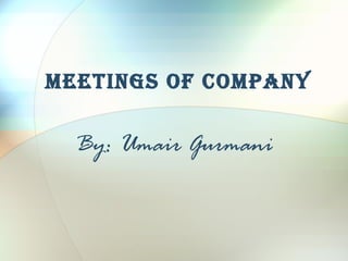 Meetings of CoMpany

  By: Umair Gurmani
 