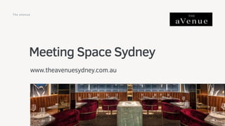 Meeting Space Sydney
www.theavenuesydney.com.au
The aVenue
 