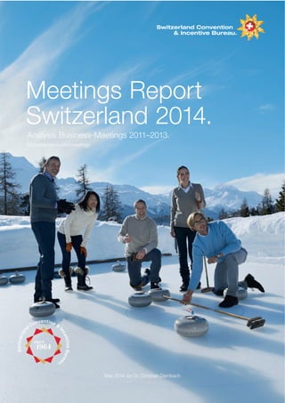 May 2014, by Dr. Christian Dernbach
Analysis Business-Meetings 2011–2013.
MySwitzerland.com/meetings
Meetings Report
Switzerland 2014.
 