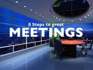 8 Steps to great

MEETINGS
 