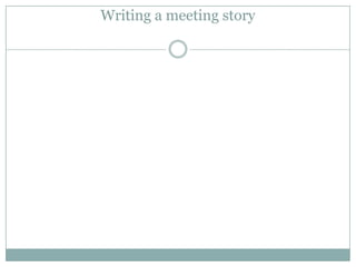Writing a meeting story
 