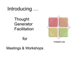Introducing …
Thought
Generator
Facilitation
for
Meetings & Workshops
THINKPLAN
 