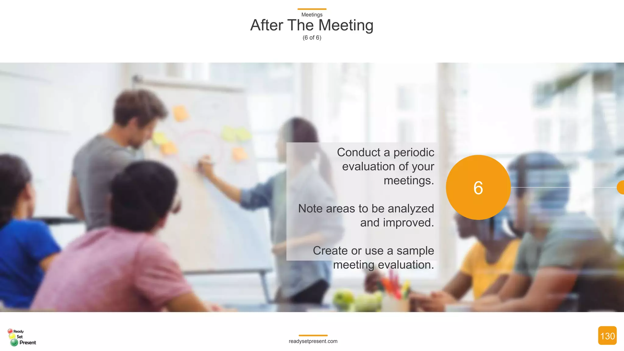 Meetings (Comprehensive) PowerPoint Presentation 155 slides with 5 diagrams/charts and 14 high resolution photographs Participant Handout and Meetings Glossary with 47 terms