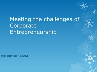 Meeting the challenges of
    Corporate
    Entrepreneurship



Mohammad ABBASI
 