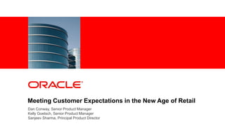 Meeting Customer Expectations in the New Age of Retail
Dan Conway, Senior Product Manager
Kelly Goetsch, Senior Product Manager
Sanjeev Sharma, Principal Product Director
 