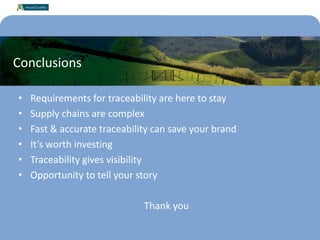 14
Conclusions
• Requirements for traceability are here to stay
• Supply chains are complex
• Fast & accurate traceability can save your brand
• It’s worth investing
• Traceability gives visibility
• Opportunity to tell your story
Thank you
 