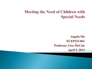 Angela Ma
         ECEP233-061
Professor: Lisa McCaie
           April 5, 2013
 