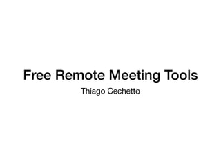Free Remote Meeting Tools
Thiago Cechetto
 