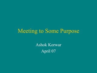 Meeting to Some Purpose Ashok Korwar April 07 