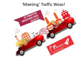 ‘Meeting’ Traffic Woes!
 