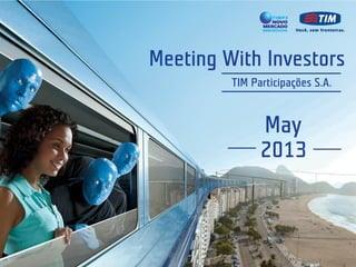 Meeting With Investors
TIM Participações S.A.
May
2013
 