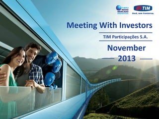 Meeting With Investors
TIM Participações S.A.

November
2013

 