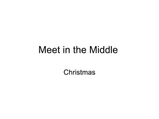 Meet in the Middle  Christmas 