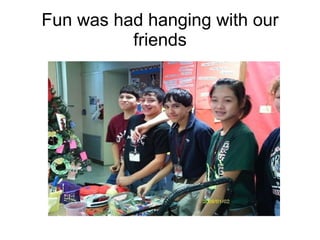 Fun was had hanging with our friends 