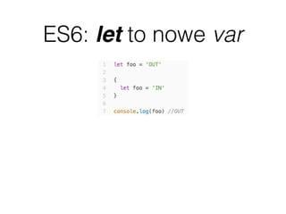 ES6: let to nowe var
 