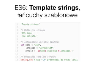 ES6: Template strings,
łańcuchy szablonowe
 