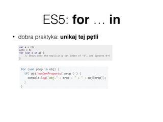 ES5: for … in
• dobra praktyka: unikaj tej pętli
 