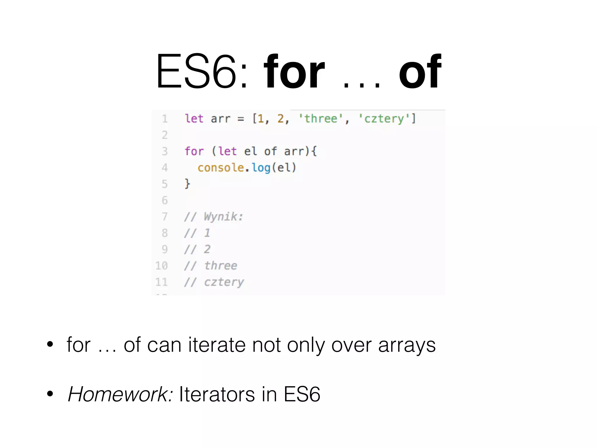 ES6: for … of
• for … of can iterate not only over arrays
• Homework: Iterators in ES6
 