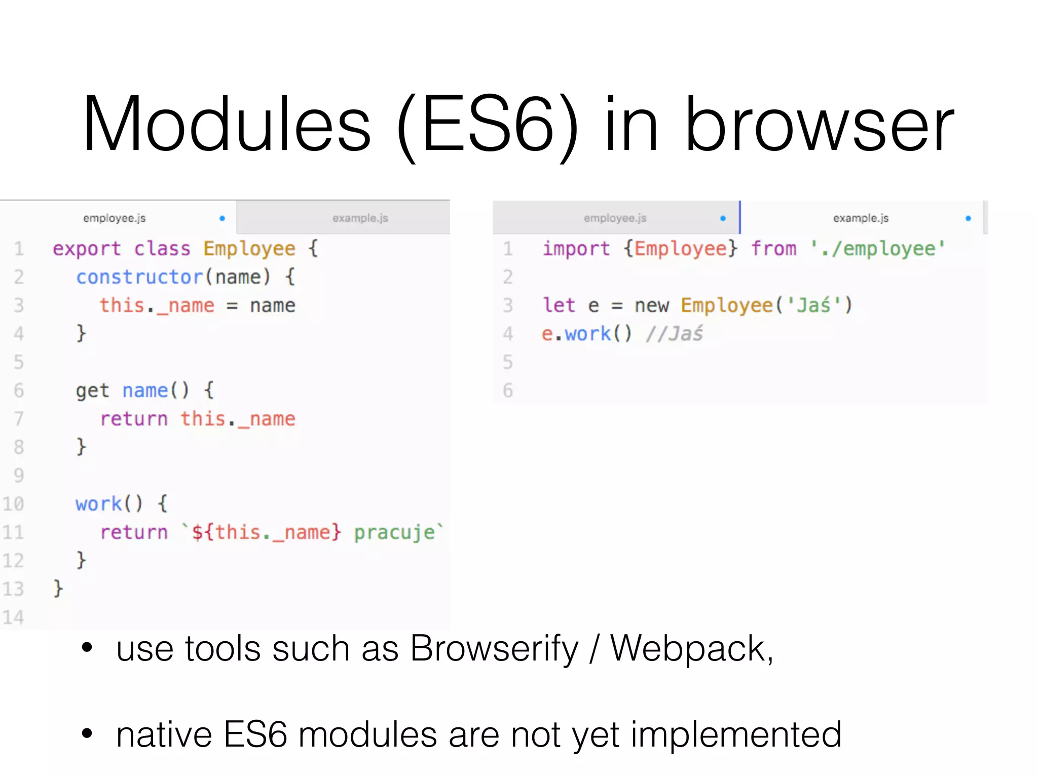 Modules (ES6) in browser
• use tools such as Browserify / Webpack,
• native ES6 modules are not yet implemented
 