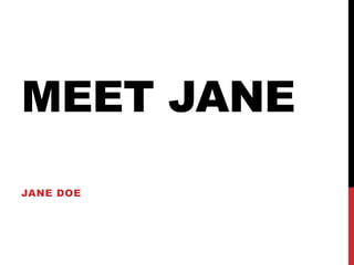 MEET JANE
JANE DOE
 