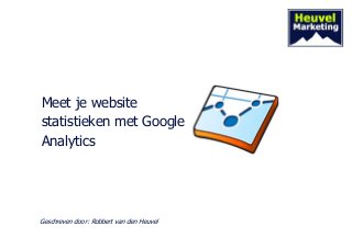 Meet je website
statistieken met Google
Analytics

Geschreven door: Robbert van den Heuvel

 