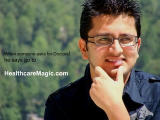 When someone asks for Doctors!
he says go to

HealthcareMagic.com
 