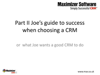 Part II Joe’s guide to success when choosing a CRM or  what Joe wants a good CRM to do 