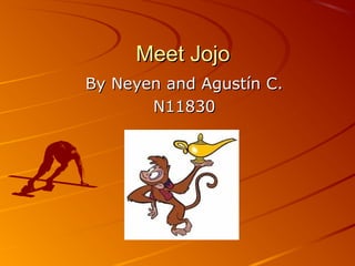 Meet JojoMeet Jojo
By Neyen and Agustín C.By Neyen and Agustín C.
N11830N11830
 