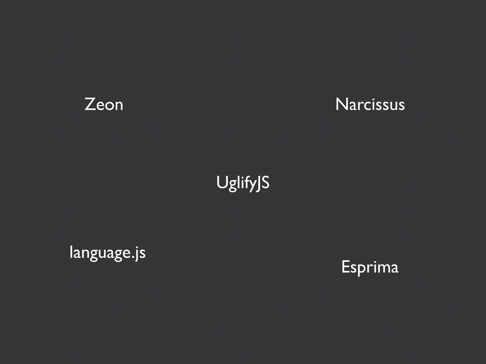 Zeon                   Narcissus



              UglifyJS


language.js
                         Esprima
 