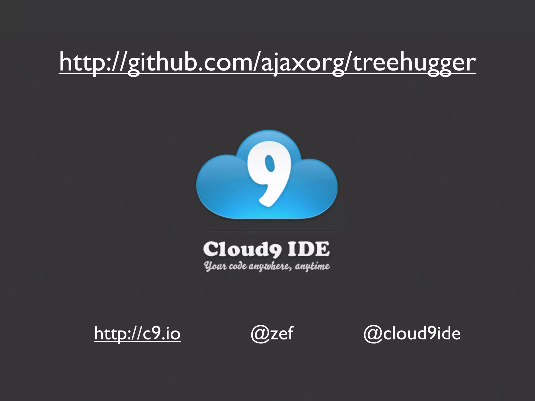 http://github.com/ajaxorg/treehugger




   http://c9.io   @zef    @cloud9ide
 