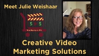 Meet Julie Weishaar
Creative Video
Marketing Solutions
 
