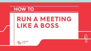 HOW TO
LIKE A BOSS
RUN A MEETING
 