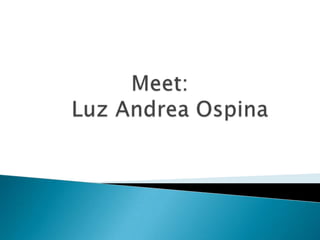Meet:   Luz Andrea Ospina 
