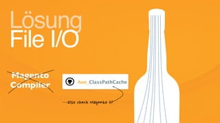 Magento
Compiler Aoe_ClassPathCache
Lösung
File I/O
 