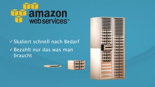 ✓ Skaliert schnell nach Bedarf
✓ Bezahlt nur das was man
braucht
 