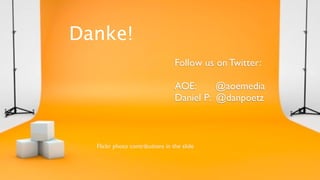 Danke!
Follow us on Twitter:
AOE: @aoemedia
Daniel P: @danpoetz
Flickr photo contributions in the slide
 