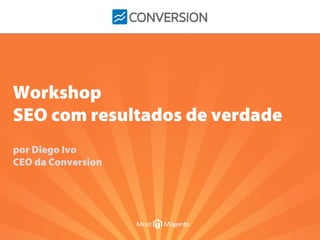 Workshop
Marketing de Conversões é a solução
SEO com resultados de verdade
para aumentar o número de clientes

por Diego Ivo
CEO da Conversion

por Diego Ivo, CEO da Conversion

 