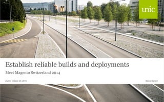 Establish reliable builds and deployments 
Meet Magento Switzerland 2014 
Zurich, October 24, 2014 Marco Bamert 
 