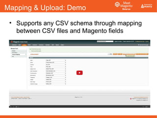 Mapping & Upload: Demo
• Supports any CSV schema through mapping
between CSV files and Magento fields
 