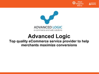 Advanced Logic
Top quality eCommerce service provider to help
merchants maximize conversions
 
