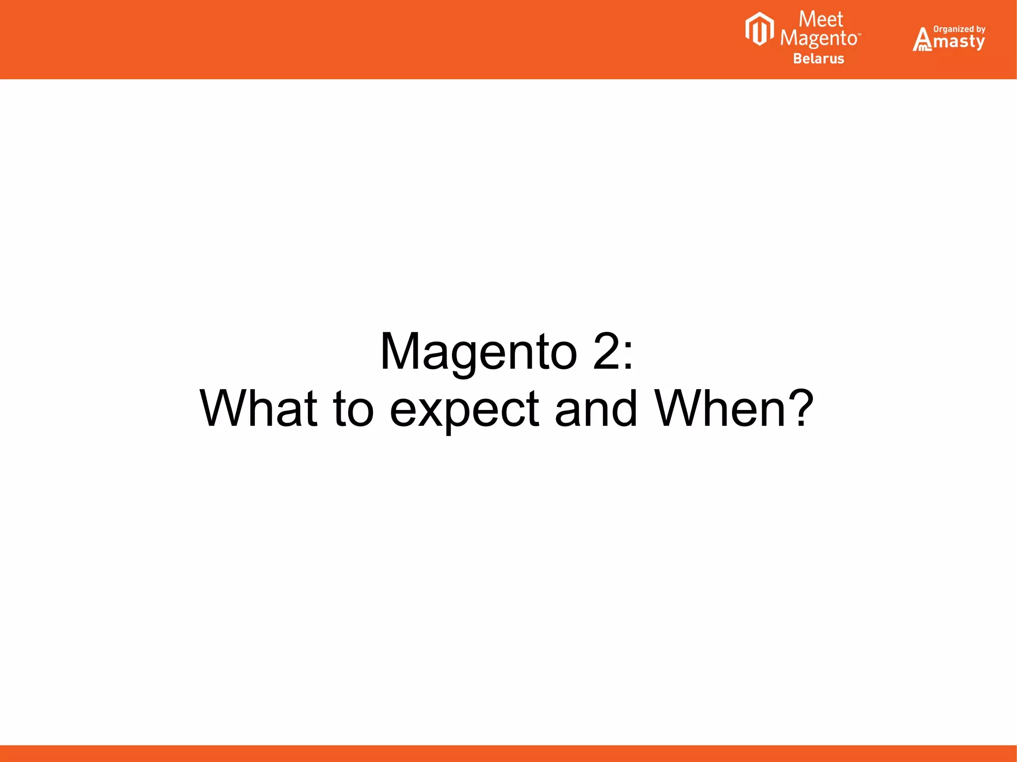 Magento 2:
What to expect and When?
 