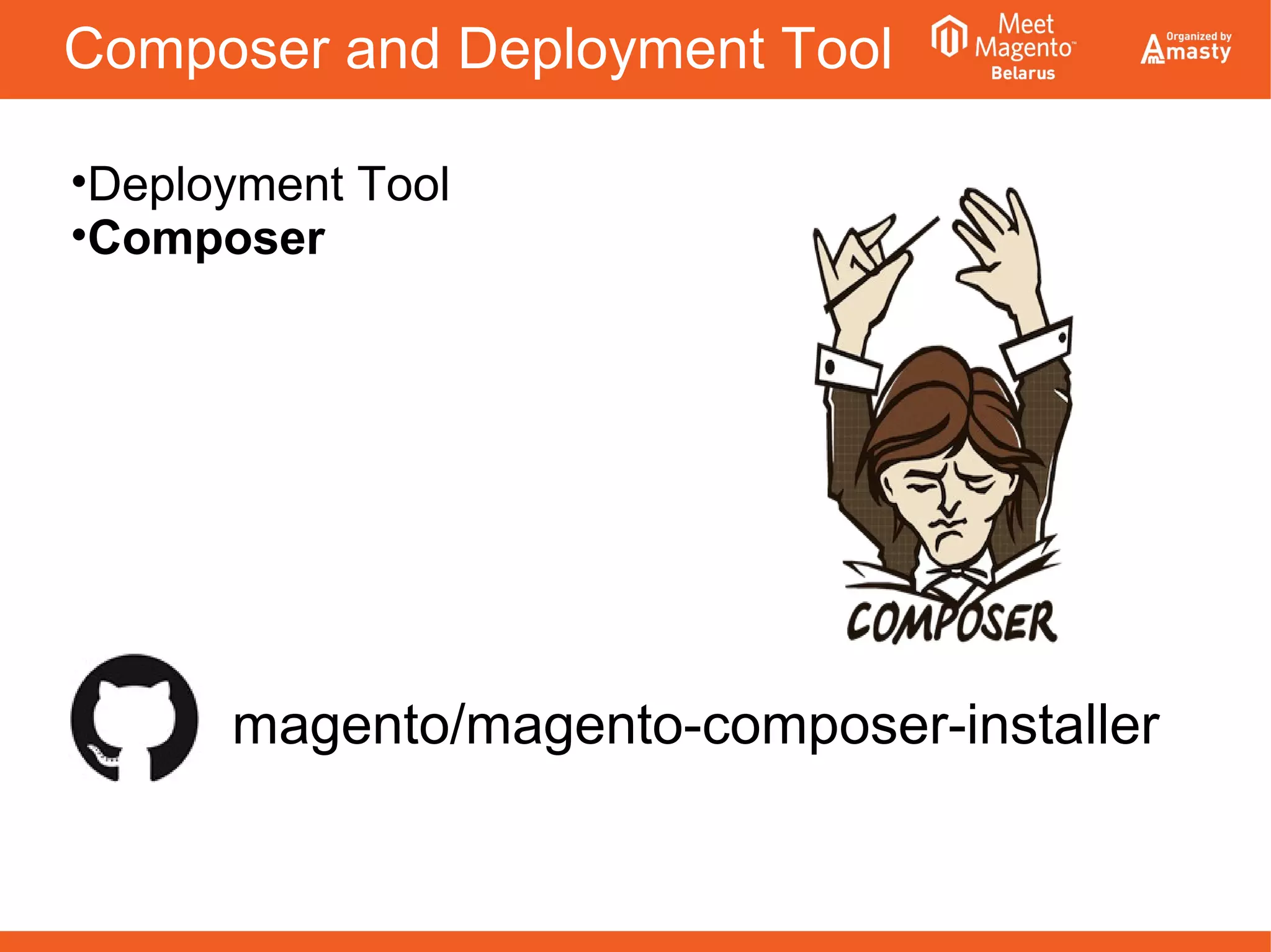 Composer and Deployment Tool
•Deployment Tool
•Composer
magento/magento-composer-installer
 
