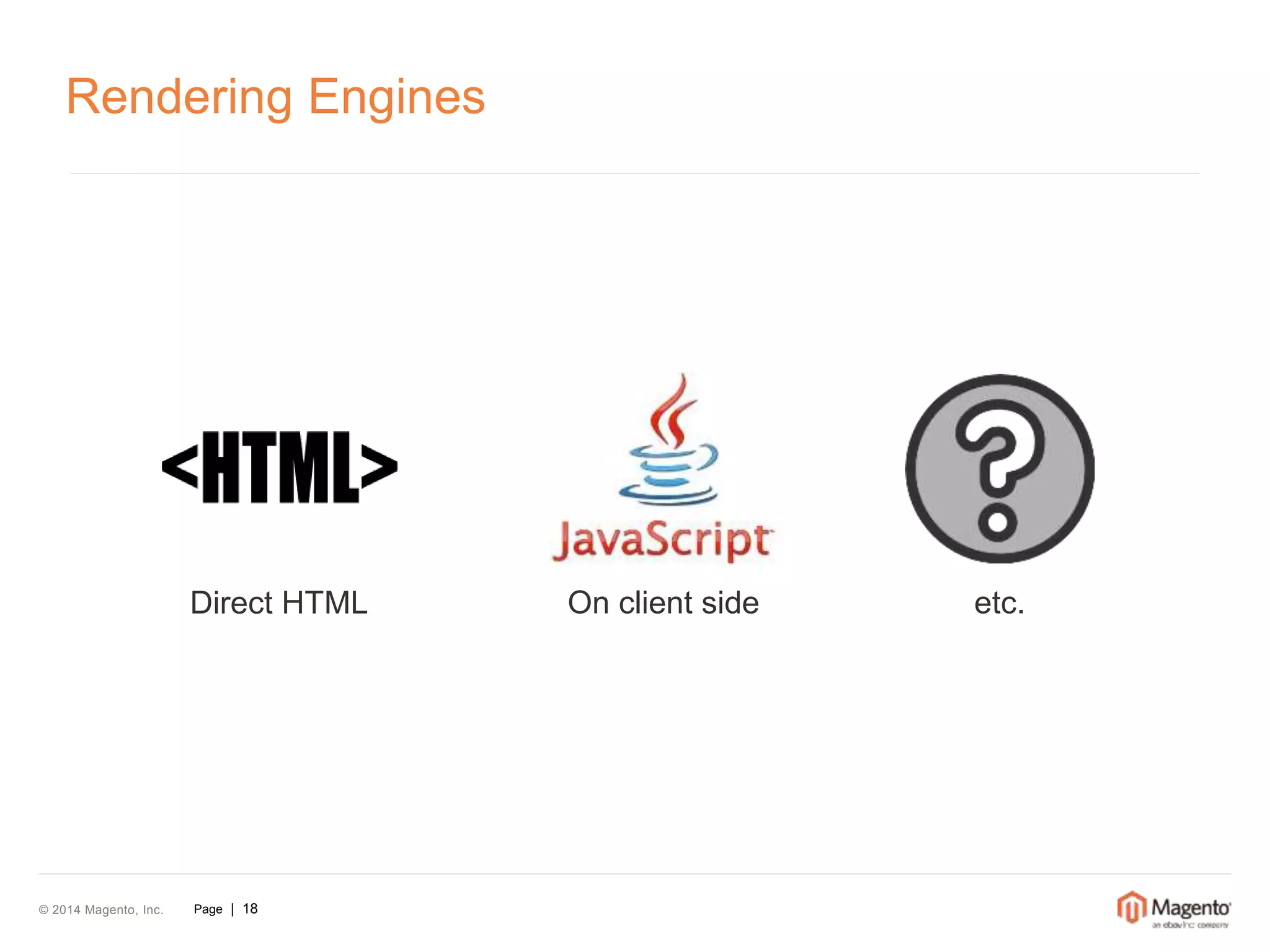 Rendering Engines 
Direct HTML On client side etc. 
© 2014 Magento, Inc. Page | 18 
 
