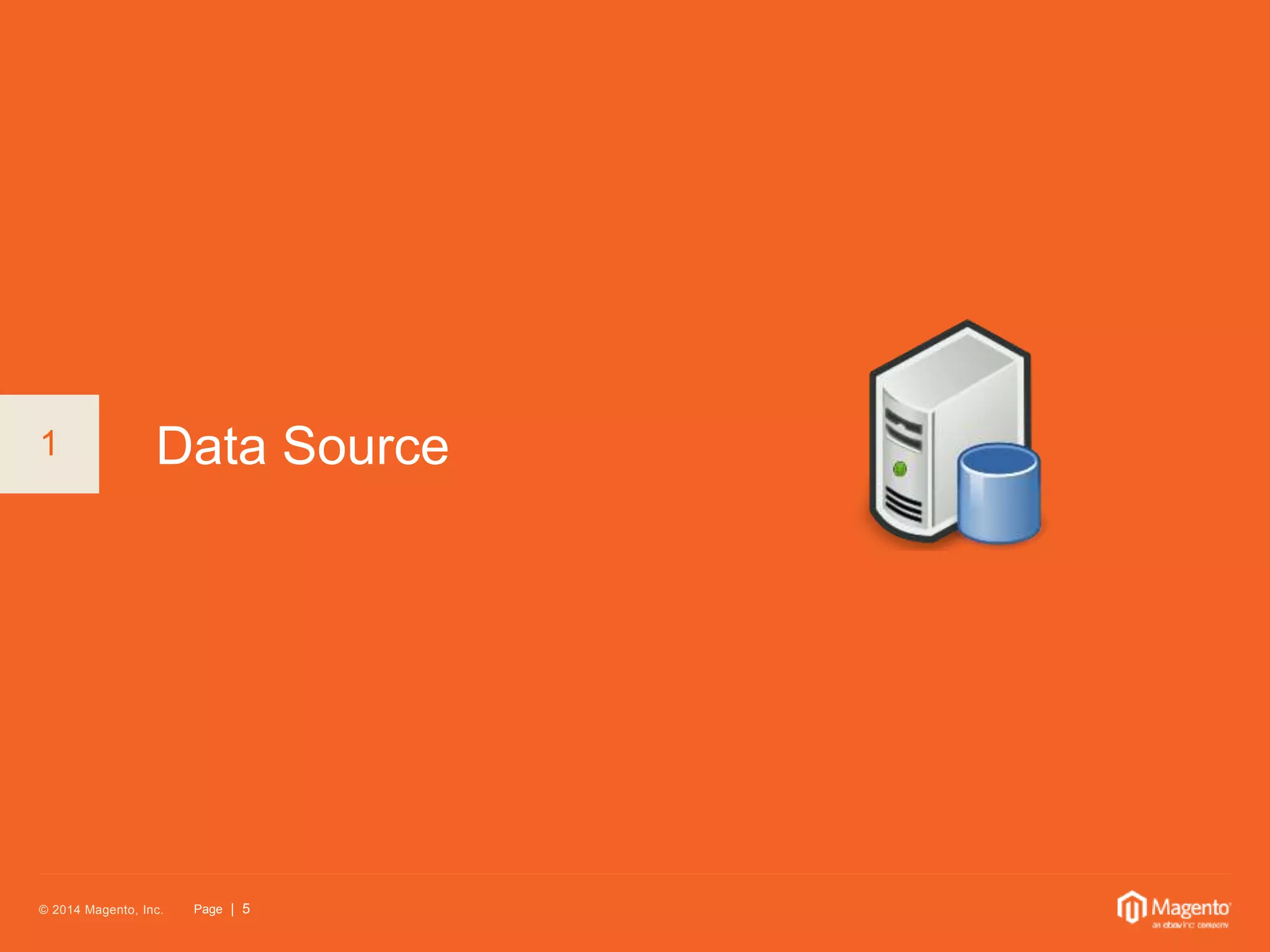 1 Data Source 
© 2014 Magento, Inc. Page | 5 
 