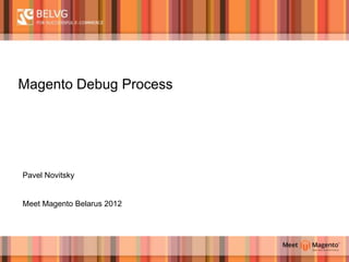 Magento Debug Process




Pavel Novitsky


Meet Magento Belarus 2012
 