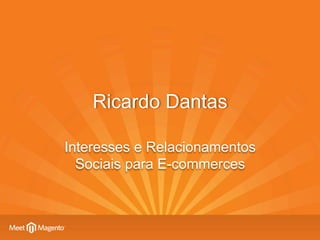 Ricardo Dantas

Interesses e Relacionamentos
  Sociais para E-commerces
 
